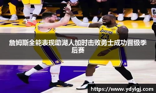 詹姆斯全能表现助湖人加时击败勇士成功晋级季后赛